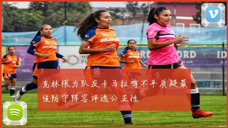 克林根为队友卡马拉鸣不平质疑最佳防守阵容评选公正性