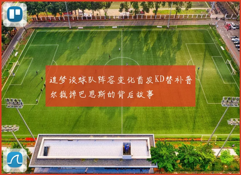 追梦谈球队阵容变化首发KD替补普尔裁掉巴恩斯的背后故事